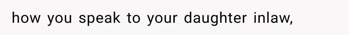 how you speak to your daughter inlaw,