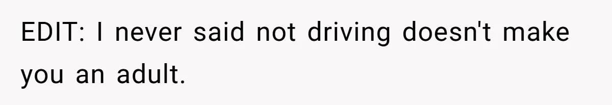 EDIT: I never said not driving doesn't make you an adult.