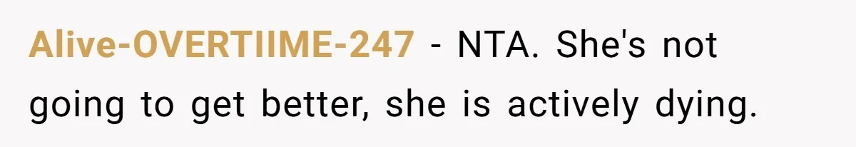 Alive-OVERTIIME-247 − NTA. She's not going to get better, she is actively dying.