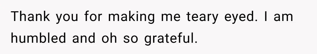 Thank you for making me teary eyed. I am humbled and oh so grateful.