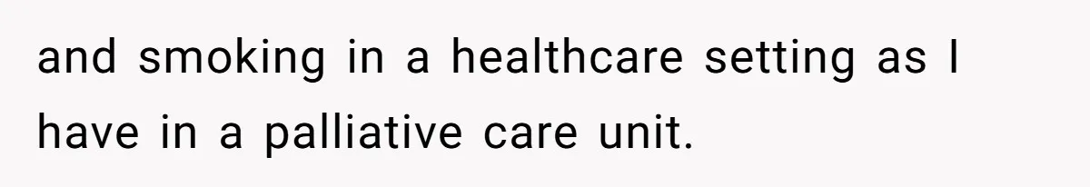 and smoking in a healthcare setting as I have in a palliative care unit.