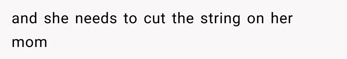 and she needs to cut the string on her mom