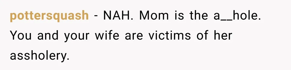pottersquash − NAH. Mom is the a__hole. You and your wife are victims of her assholery.