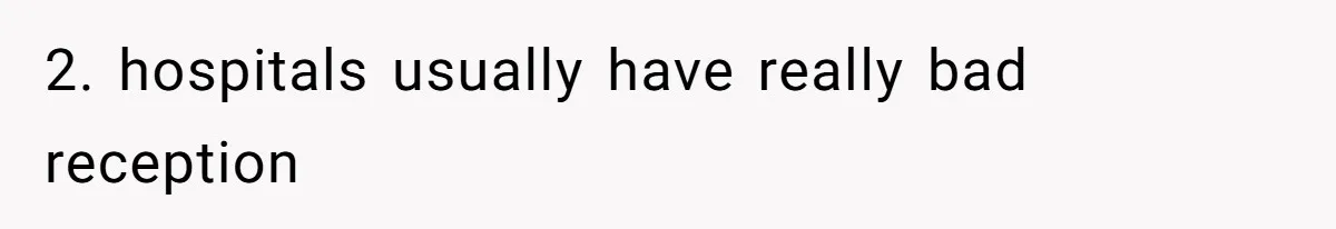 2. hospitals usually have really bad reception