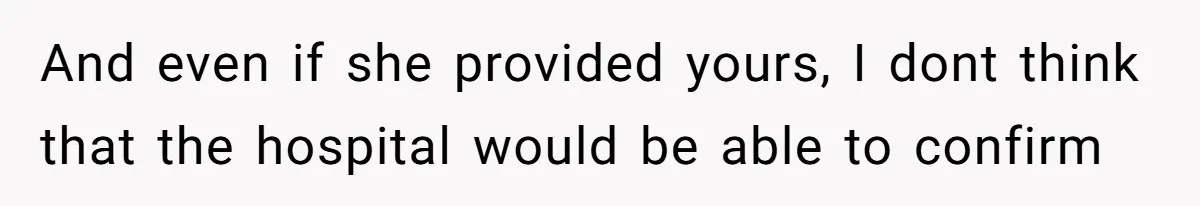 And even if she provided yours, I dont think that the hospital would be able to confirm