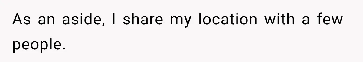 As an aside, I share my location with a few people.