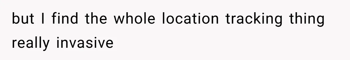 but I find the whole location tracking thing really invasive