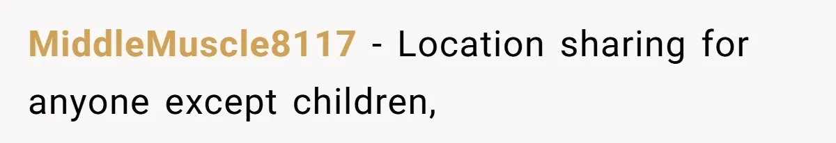 MiddleMuscle8117 − Location sharing for anyone except children,
