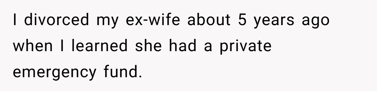 Kids Call Father "Heartless" For Not Saving Their Mom From Eviction. Ignoring The Secret Fortune That Broke The Marriage I divorced my ex-wife about 5 years ago when I learned she had a private emergency fund.