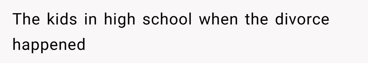 Kids Call Father "Heartless" For Not Saving Their Mom From Eviction. Ignoring The Secret Fortune That Broke The Marriage The kids in high school when the divorce happened