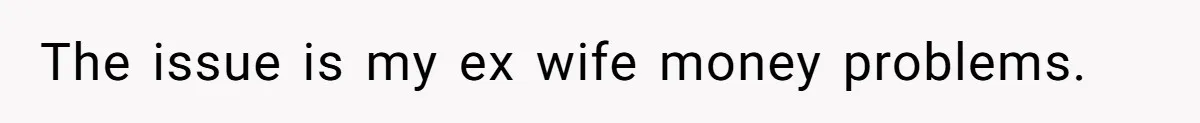 Kids Call Father "Heartless" For Not Saving Their Mom From Eviction. Ignoring The Secret Fortune That Broke The Marriage The issue is my ex wife money problems.