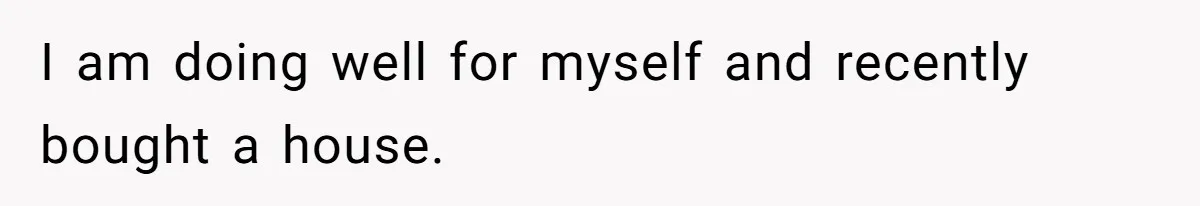 Kids Call Father "Heartless" For Not Saving Their Mom From Eviction. Ignoring The Secret Fortune That Broke The Marriage I am doing well for myself and recently bought a house.