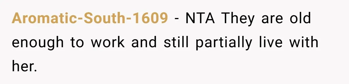 Kids Call Father "Heartless" For Not Saving Their Mom From Eviction. Ignoring The Secret Fortune That Broke The Marriage Aromatic-South-1609 − NTA They are old enough to work and still partially live with her.