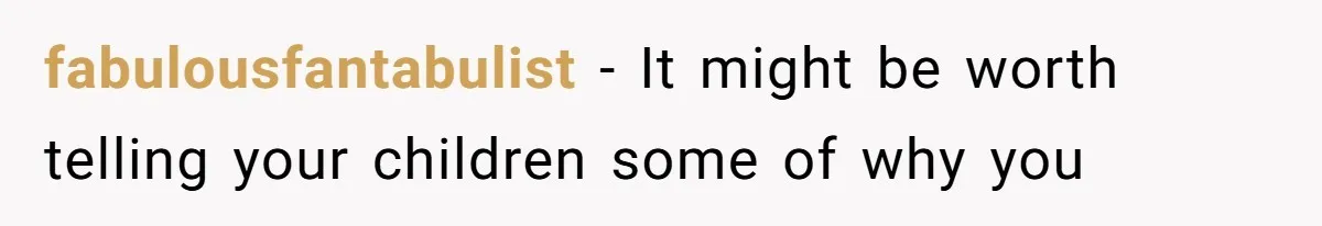 Kids Call Father "Heartless" For Not Saving Their Mom From Eviction. Ignoring The Secret Fortune That Broke The Marriage fabulousfantabulist − It might be worth telling your children some of why you
