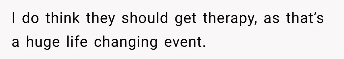 Kids Call Father "Heartless" For Not Saving Their Mom From Eviction. Ignoring The Secret Fortune That Broke The Marriage I do think they should get therapy, as that’s a huge life changing event.