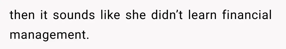 Kids Call Father "Heartless" For Not Saving Their Mom From Eviction. Ignoring The Secret Fortune That Broke The Marriage then it sounds like she didn’t learn financial management.
