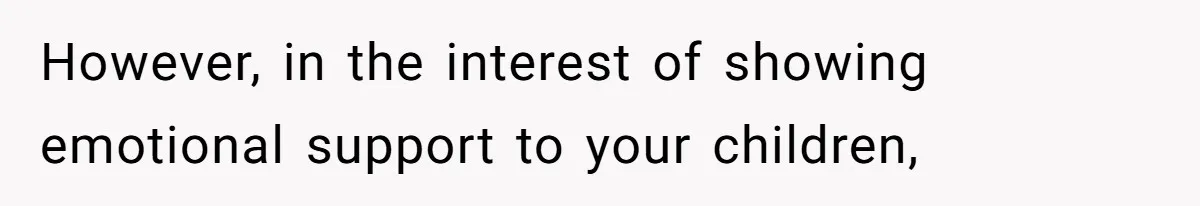 Kids Call Father "Heartless" For Not Saving Their Mom From Eviction. Ignoring The Secret Fortune That Broke The Marriage However, in the interest of showing emotional support to your children,