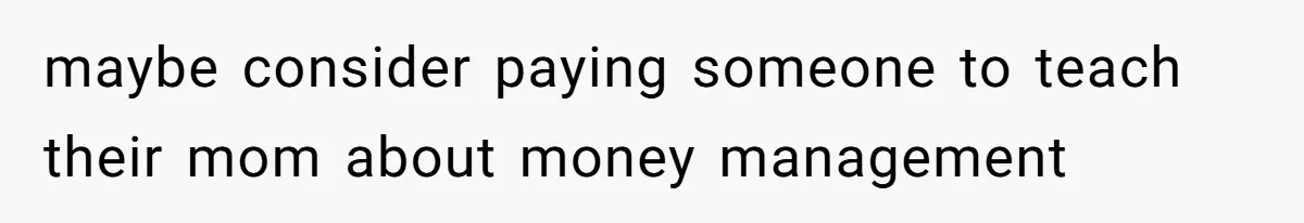 Kids Call Father "Heartless" For Not Saving Their Mom From Eviction. Ignoring The Secret Fortune That Broke The Marriage maybe consider paying someone to teach their mom about money management