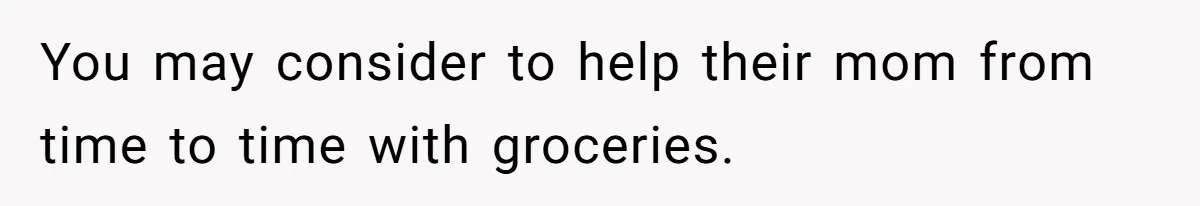 Kids Call Father "Heartless" For Not Saving Their Mom From Eviction. Ignoring The Secret Fortune That Broke The Marriage You may consider to help their mom from time to time with groceries.