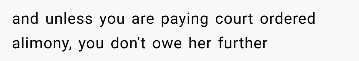 Kids Call Father "Heartless" For Not Saving Their Mom From Eviction. Ignoring The Secret Fortune That Broke The Marriage and unless you are paying court ordered alimony, you don't owe her further