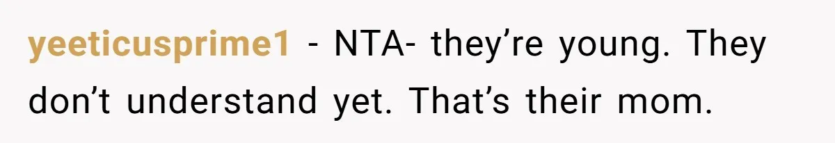 Kids Call Father "Heartless" For Not Saving Their Mom From Eviction. Ignoring The Secret Fortune That Broke The Marriage yeeticusprime1 − NTA- they’re young. They don’t understand yet. That’s their mom.