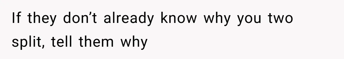 Kids Call Father "Heartless" For Not Saving Their Mom From Eviction. Ignoring The Secret Fortune That Broke The Marriage If they don’t already know why you two split, tell them why