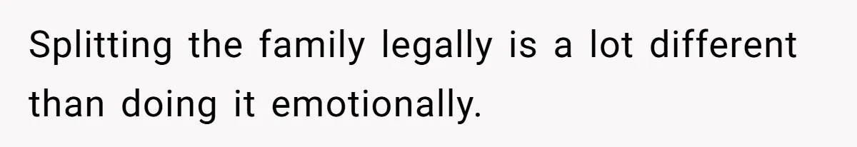 Kids Call Father "Heartless" For Not Saving Their Mom From Eviction. Ignoring The Secret Fortune That Broke The Marriage Splitting the family legally is a lot different than doing it emotionally.