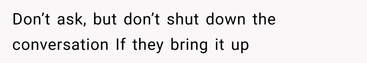 Kids Call Father "Heartless" For Not Saving Their Mom From Eviction. Ignoring The Secret Fortune That Broke The Marriage Don’t ask, but don’t shut down the conversation If they bring it up