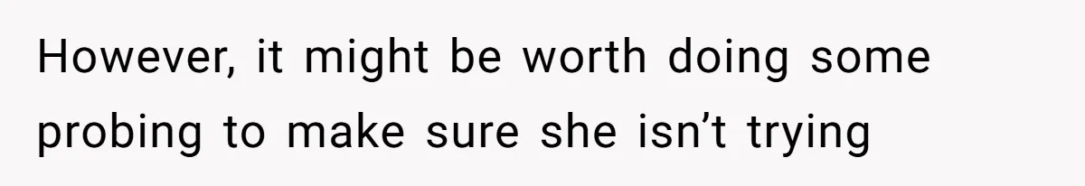 Kids Call Father "Heartless" For Not Saving Their Mom From Eviction. Ignoring The Secret Fortune That Broke The Marriage However, it might be worth doing some probing to make sure she isn’t trying