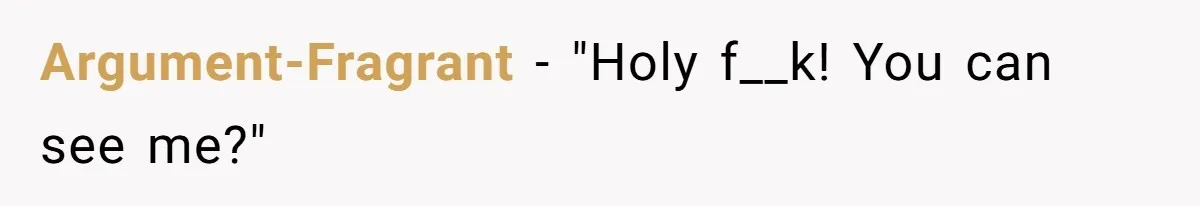 Argument-Fragrant − "Holy f__k! You can see me?"