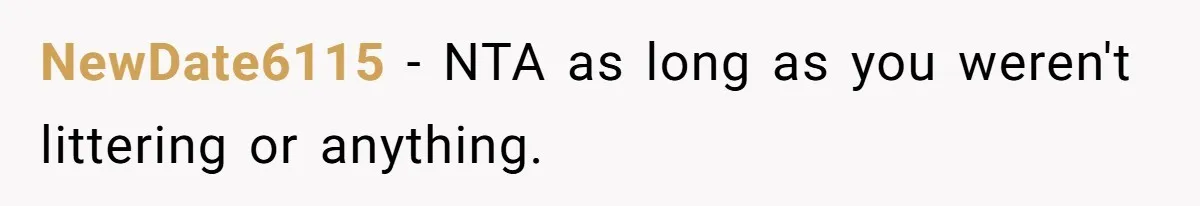 NewDate6115 − NTA as long as you weren't littering or anything.