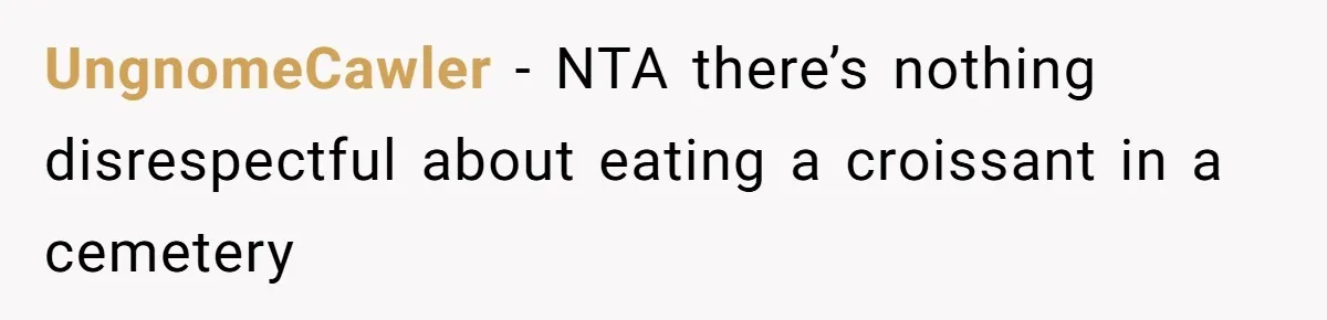 UngnomeCawler − NTA there’s nothing disrespectful about eating a croissant in a cemetery