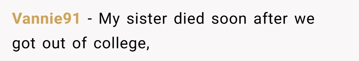 Vannie91 − My sister died soon after we got out of college,