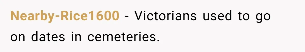 Nearby-Rice1600 − Victorians used to go on dates in cemeteries.