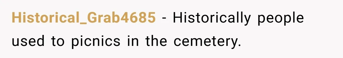 Historical_Grab4685 − Historically people used to picnics in the cemetery.
