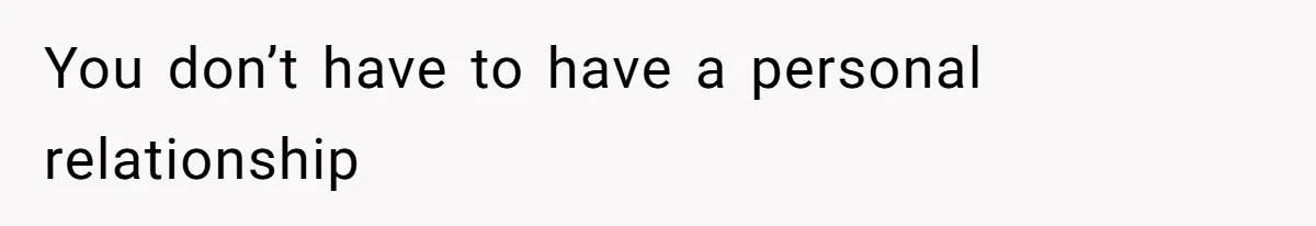 You don’t have to have a personal relationship