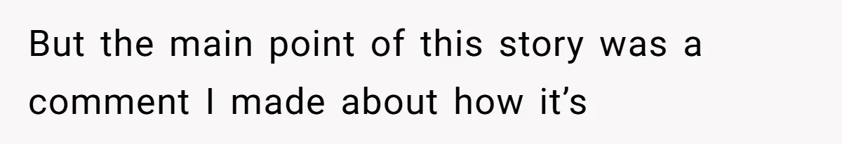 But the main point of this story was a comment I made about how it’s