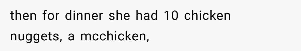 then for dinner she had 10 chicken nuggets, a mcchicken,