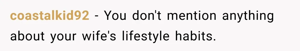 coastalkid92 − You don't mention anything about your wife's lifestyle habits.