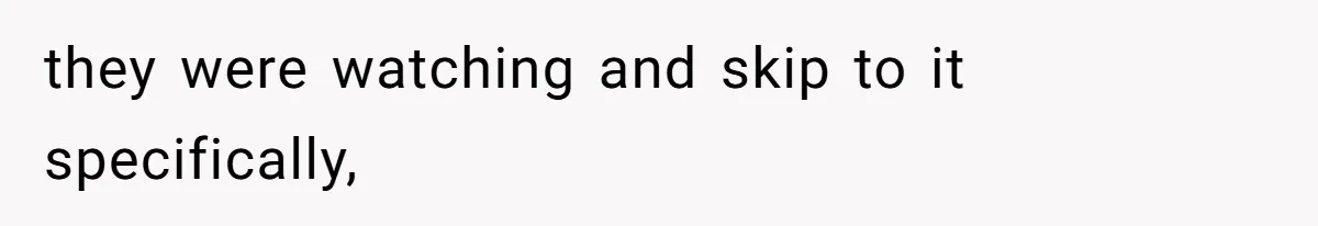 Soon To Be Ex Wife Has No Idea Her Husband Is Remotely Spoiling Every Episode She Watches they were watching and skip to it specifically,