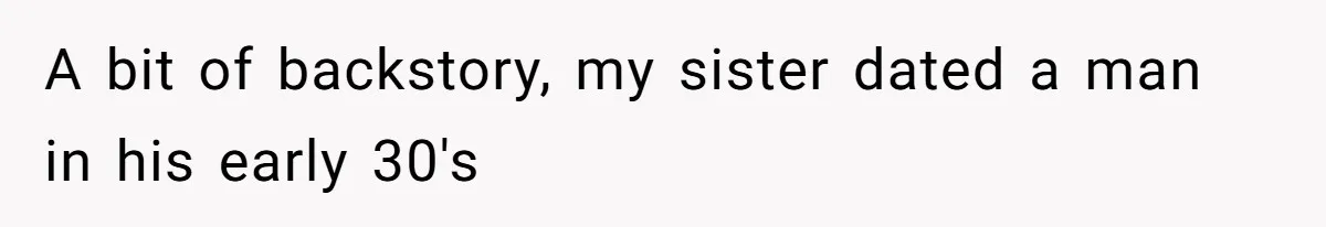 A bit of backstory, my sister dated a man in his early 30's