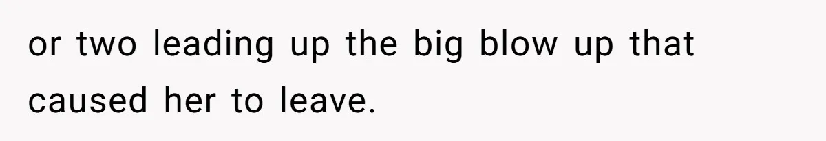 or two leading up the big blow up that caused her to leave.