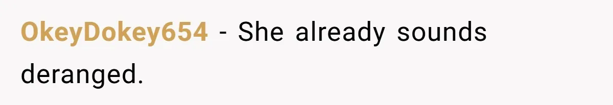 OkeyDokey654 − She already sounds deranged.
