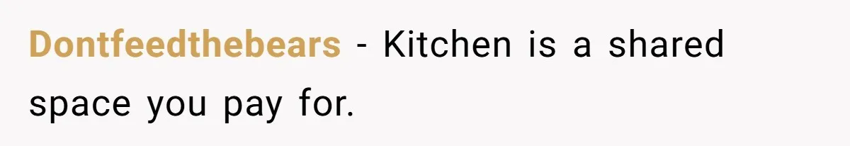 Dontfeedthebears − Kitchen is a shared space you pay for.
