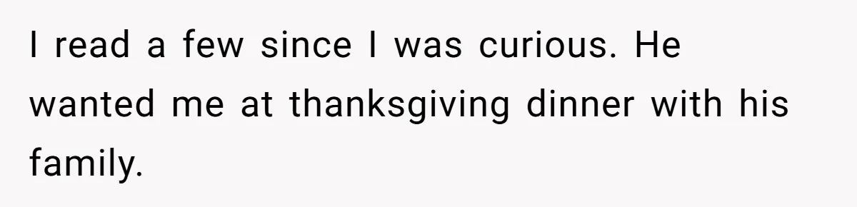 I read a few since I was curious. He wanted me at thanksgiving dinner with his family.