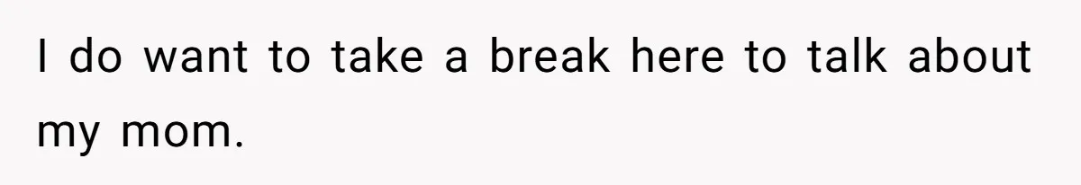 I do want to take a break here to talk about my mom.