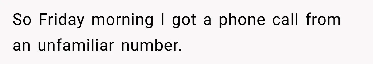 So Friday morning I got a phone call from an unfamiliar number.