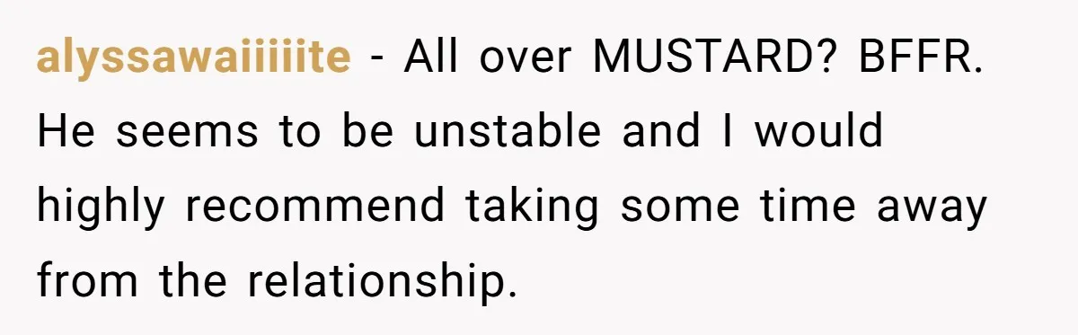 alyssawaiiiiite − All over MUSTARD? BFFR. He seems to be unstable and I would highly recommend taking some time away from the relationship.