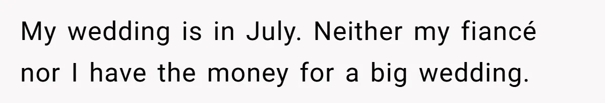 My wedding is in July. Neither my fiancé nor I have the money for a big wedding.