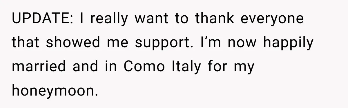 UPDATE: I really want to thank everyone that showed me support. I’m now happily married and in Como Italy for my honeymoon.